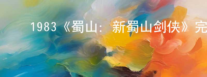 ﻿陈祥和发布﻿1983《蜀山：新蜀山剑侠》完整版电影/在线观看/百度云-美剧天堂